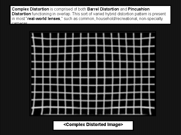 Complex Distortion is comprised of both Barrel Distortion and Pincushion Distortion functioning in overlap.