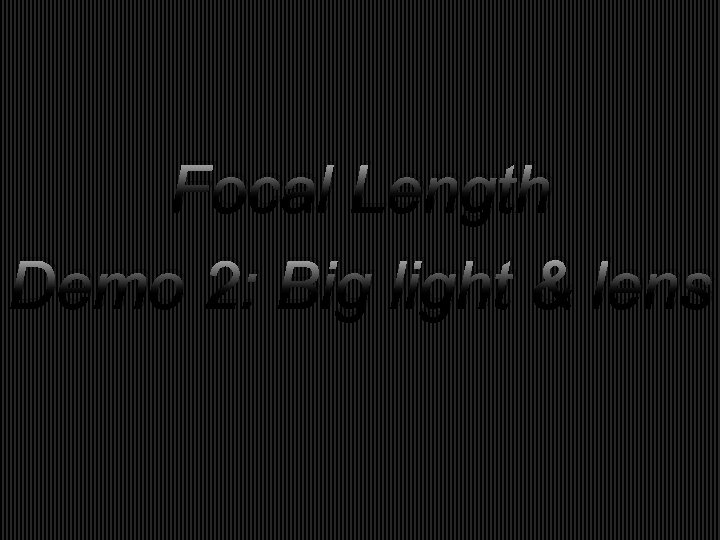 Focal Length Demo 2: Big light & lens 