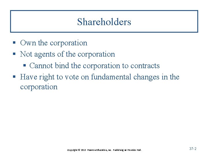 Shareholders § Own the corporation § Not agents of the corporation § Cannot bind