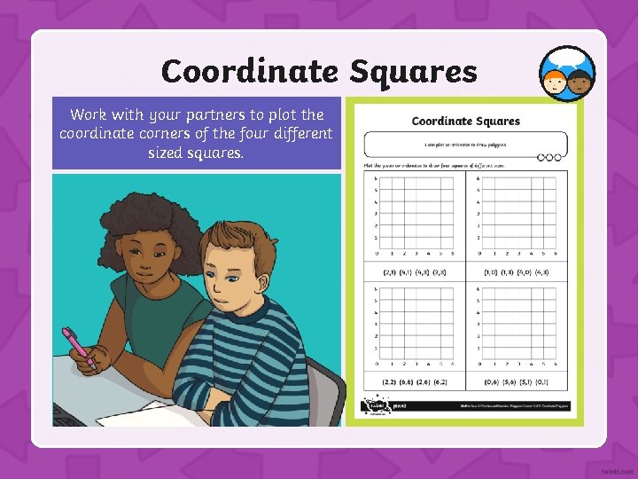 Coordinate Squares Work with your partners to plot the coordinate corners of the four