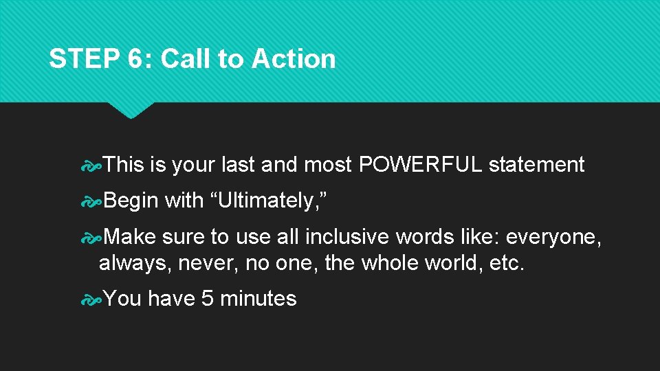 STEP 6: Call to Action This is your last and most POWERFUL statement Begin