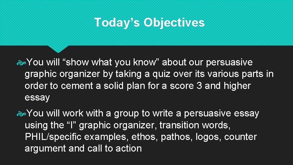 Today’s Objectives You will “show what you know” about our persuasive graphic organizer by