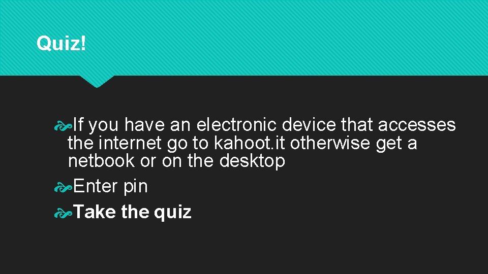 Quiz! If you have an electronic device that accesses the internet go to kahoot.