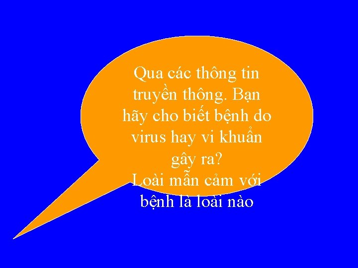 Qua các thông tin truyền thông. Bạn hãy cho biết bệnh do virus hay