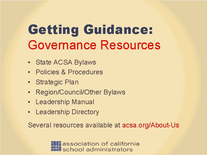 Getting Guidance: Governance Resources • • • State ACSA Bylaws Policies & Procedures Strategic