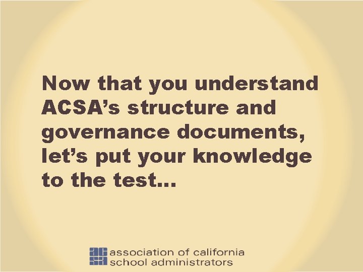 Now that you understand ACSA’s structure and governance documents, let’s put your knowledge to