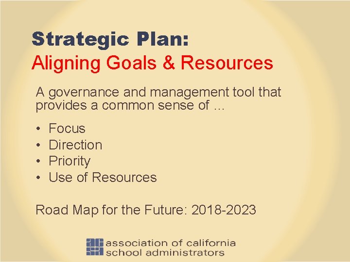 Strategic Plan: Aligning Goals & Resources A governance and management tool that provides a