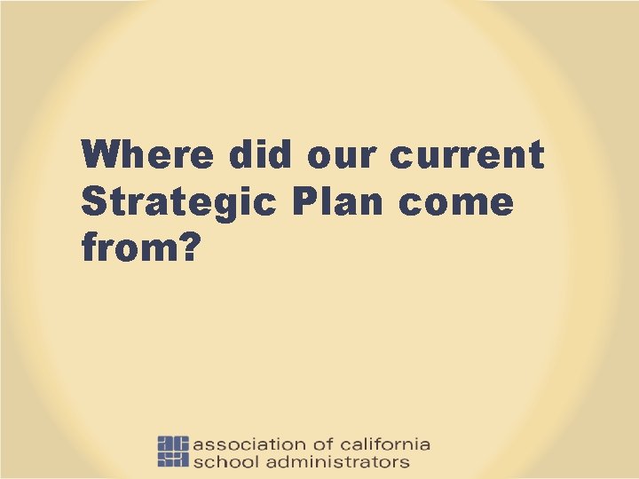 Where did our current Strategic Plan come from? 