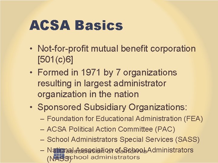 ACSA Basics • Not-for-profit mutual benefit corporation [501(c)6] • Formed in 1971 by 7