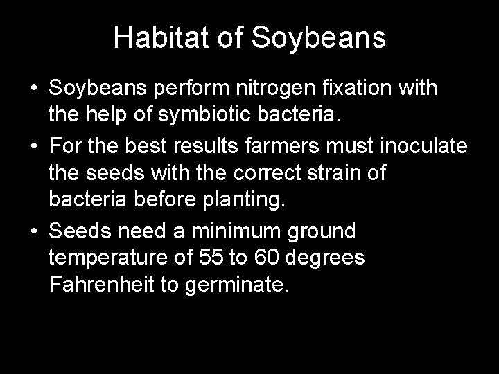 Habitat of Soybeans • Soybeans perform nitrogen fixation with the help of symbiotic bacteria.