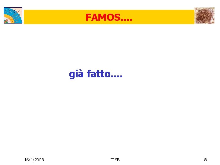 FAMOS. . già fatto. . 16/1/2003 TISB 8 