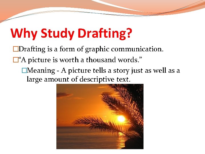 Why Study Drafting? �Drafting is a form of graphic communication. �“A picture is worth