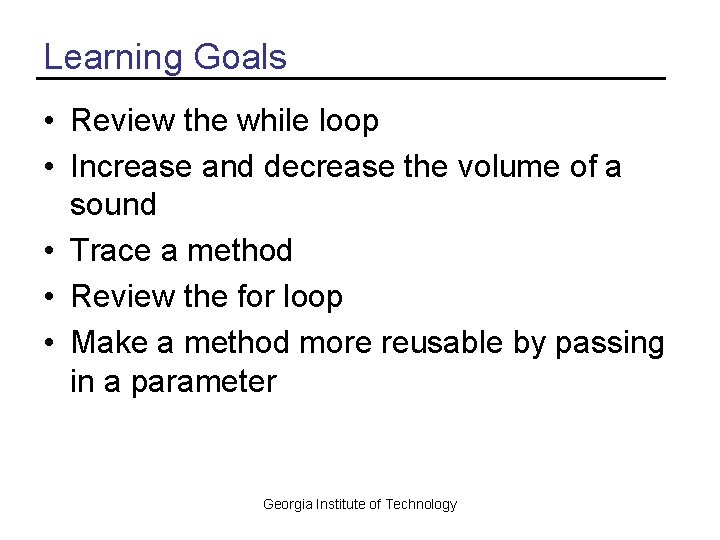 Learning Goals • Review the while loop • Increase and decrease the volume of