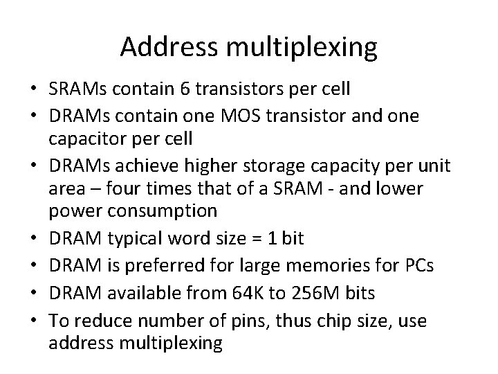 Address multiplexing • SRAMs contain 6 transistors per cell • DRAMs contain one MOS