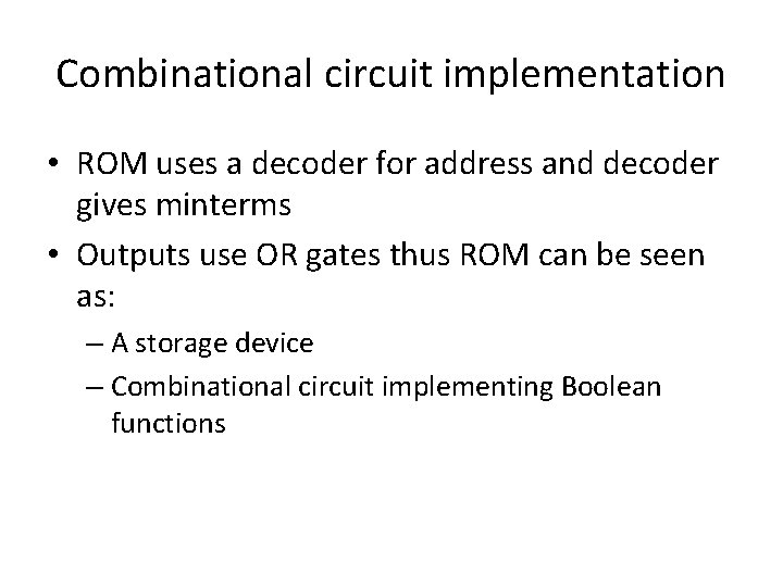 Combinational circuit implementation • ROM uses a decoder for address and decoder gives minterms