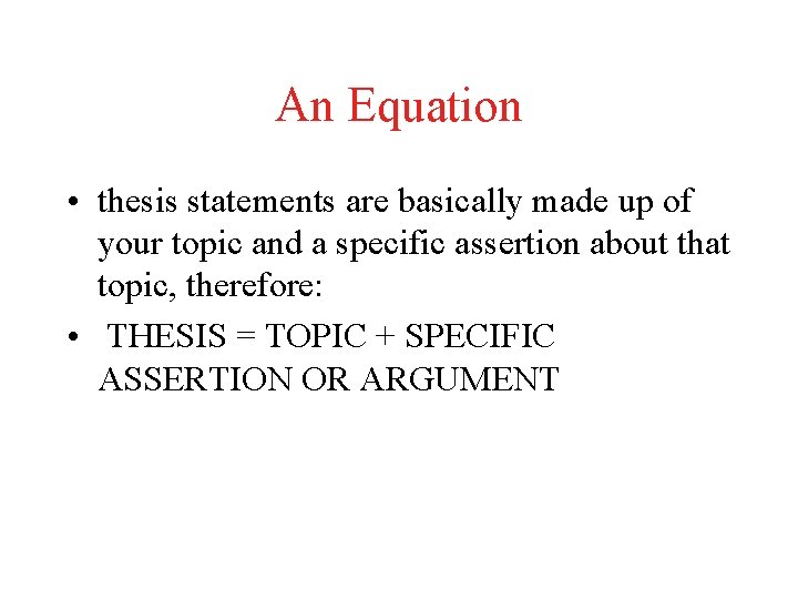 An Equation • thesis statements are basically made up of your topic and a