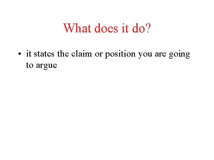 What does it do? • it states the claim or position you are going