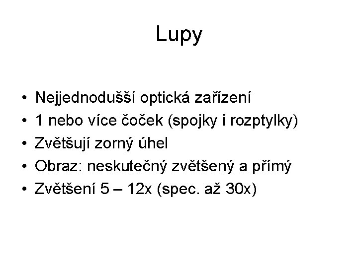 Lupy • • • Nejjednodušší optická zařízení 1 nebo více čoček (spojky i rozptylky)