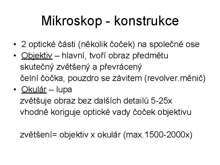 Mikroskop - konstrukce • 2 optické části (několik čoček) na společné ose • Objektiv