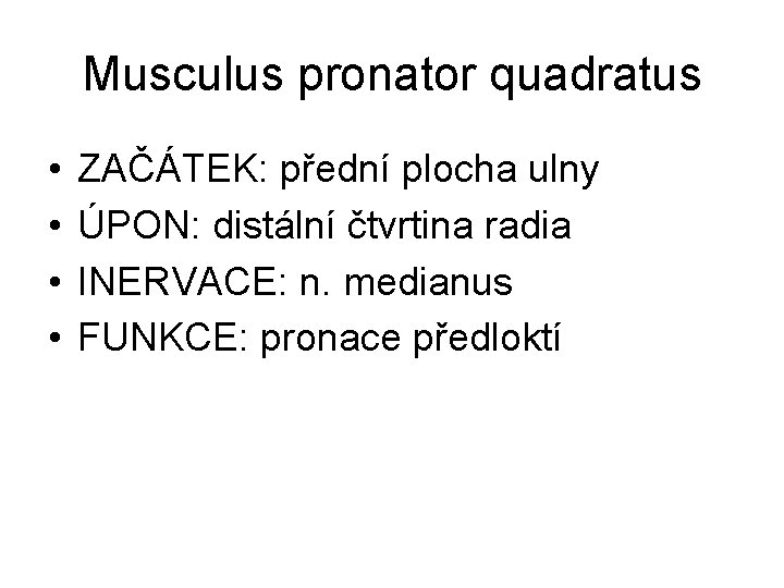 Musculus pronator quadratus • • ZAČÁTEK: přední plocha ulny ÚPON: distální čtvrtina radia INERVACE: