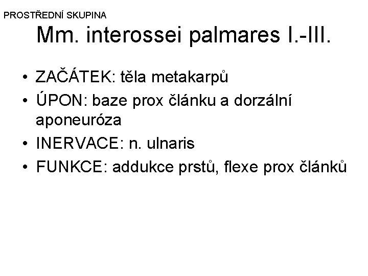 PROSTŘEDNÍ SKUPINA Mm. interossei palmares I. -III. • ZAČÁTEK: těla metakarpů • ÚPON: baze