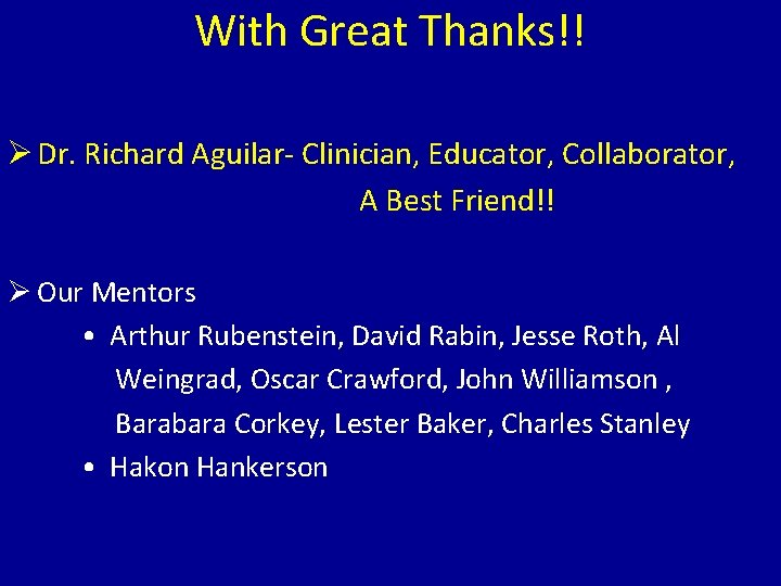 With Great Thanks!! Ø Dr. Richard Aguilar- Clinician, Educator, Collaborator, A Best Friend!! Ø