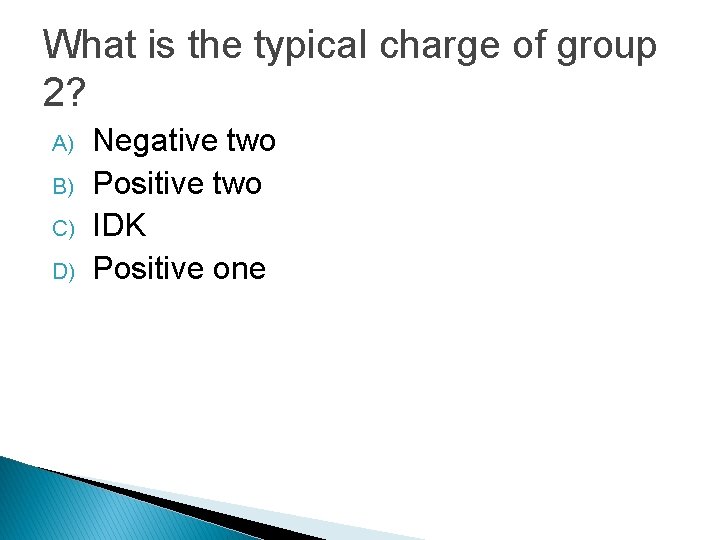 What is the typical charge of group 2? A) B) C) D) Negative two