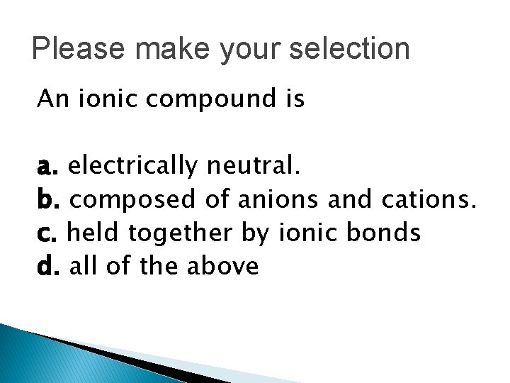 Please make your selection An ionic compound is a. electrically neutral. b. composed of Please make your selection An ionic compound is a. electrically neutral. b. composed of