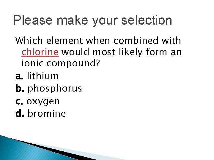Please make your selection Which element when combined with chlorine would most likely form Please make your selection Which element when combined with chlorine would most likely form