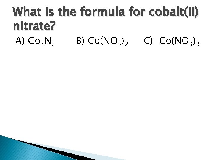 What is the formula for cobalt(II) nitrate? A) Co 3 N 2 B) Co(NO What is the formula for cobalt(II) nitrate? A) Co 3 N 2 B) Co(NO