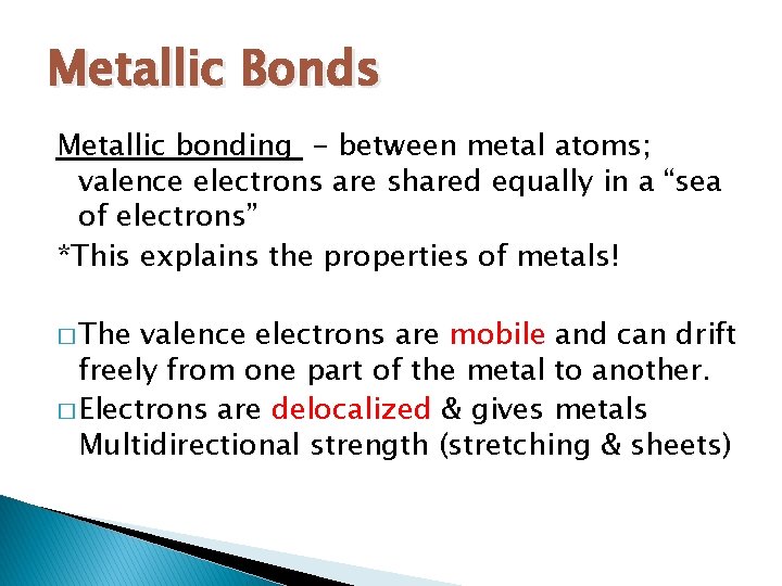 Metallic Bonds Metallic bonding - between metal atoms; valence electrons are shared equally in Metallic Bonds Metallic bonding - between metal atoms; valence electrons are shared equally in