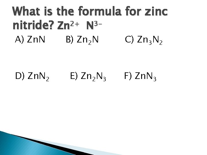 What is the formula for zinc nitride? Zn 2+ N 3 A) Zn. N What is the formula for zinc nitride? Zn 2+ N 3 A) Zn. N