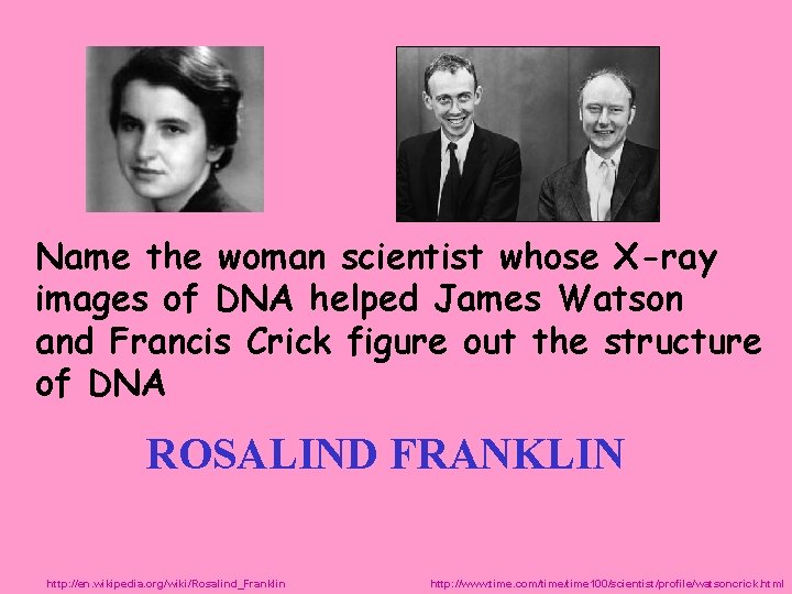 Name the woman scientist whose X-ray images of DNA helped James Watson and Francis