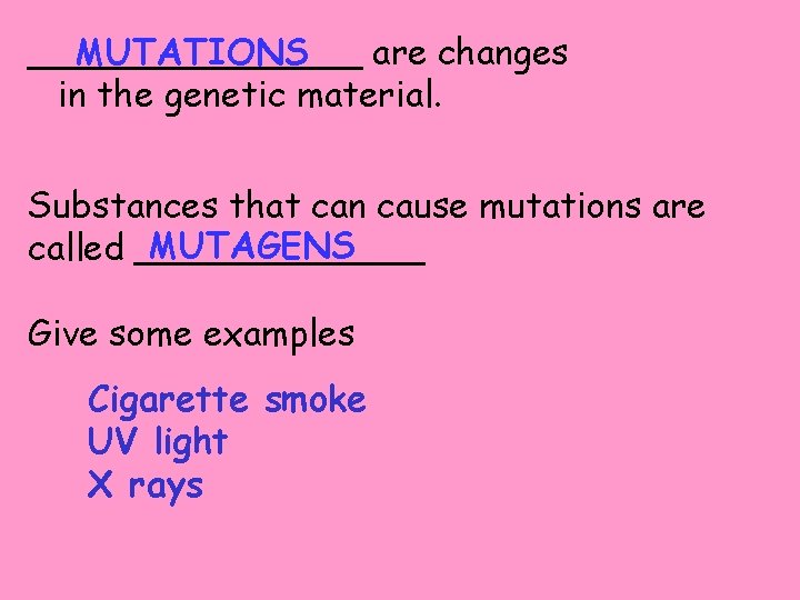 MUTATIONS ________ are changes in the genetic material. Substances that can cause mutations are