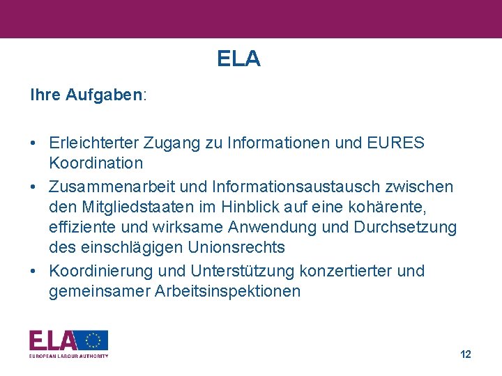 ELA Ihre Aufgaben: • Erleichterter Zugang zu Informationen und EURES Koordination • Zusammenarbeit und