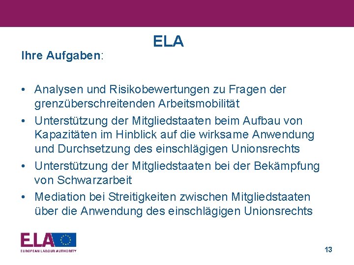 Ihre Aufgaben: ELA • Analysen und Risikobewertungen zu Fragen der grenzüberschreitenden Arbeitsmobilität • Unterstützung