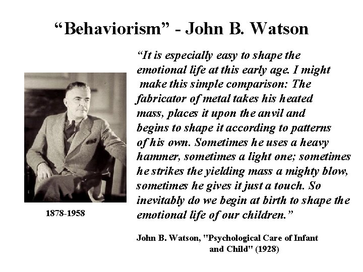 “Behaviorism” - John B. Watson 1878 -1958 “It is especially easy to shape the