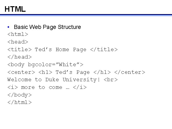HTML • Basic Web Page Structure <html> <head> <title> Ted’s Home Page </title> </head> HTML • Basic Web Page Structure <html> <head> <title> Ted’s Home Page </title> </head>