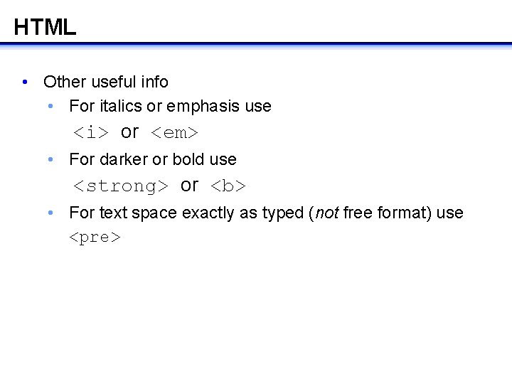 HTML • Other useful info • For italics or emphasis use <i> or <em> HTML • Other useful info • For italics or emphasis use <i> or <em>