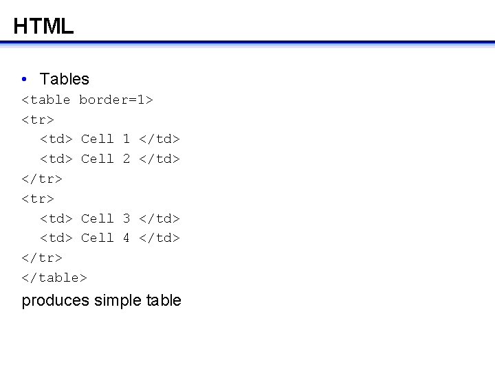 HTML • Tables <table border=1> <tr> <td> Cell 1 </td> <td> Cell 2 </td> HTML • Tables <table border=1> <tr> <td> Cell 1 </td> <td> Cell 2 </td>