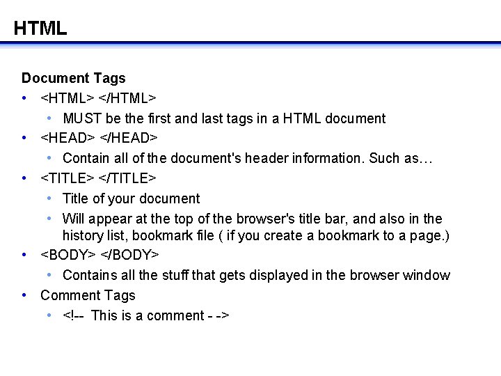HTML Document Tags • <HTML> </HTML> • MUST be the first and last tags HTML Document Tags • <HTML> </HTML> • MUST be the first and last tags