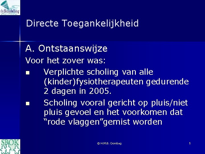 Directe Toegankelijkheid A. Ontstaanswijze Voor het zover was: n Verplichte scholing van alle (kinder)fysiotherapeuten