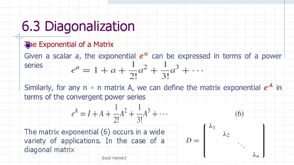 6. 3 Diagonalization The matrix exponential (6) occurs in a wide variety of applications.