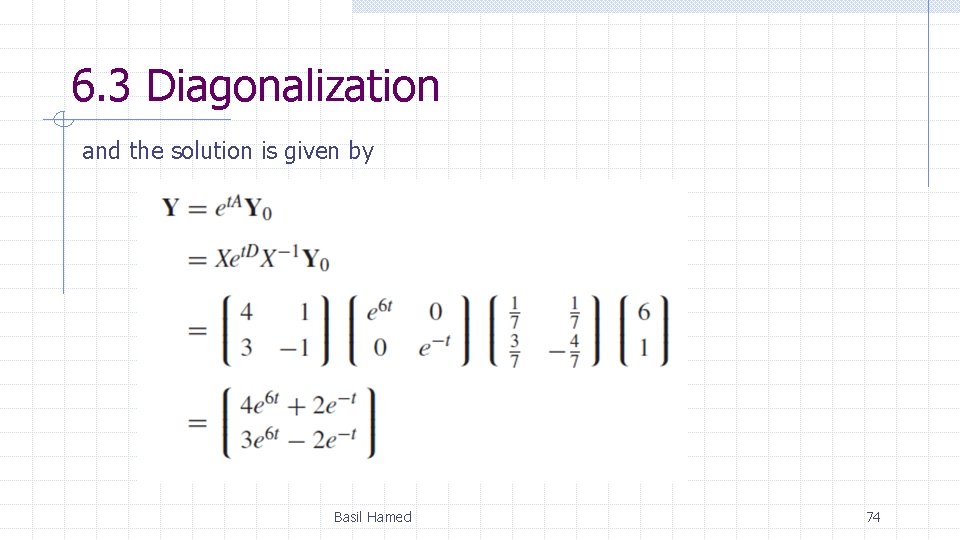 6. 3 Diagonalization and the solution is given by Basil Hamed 74 