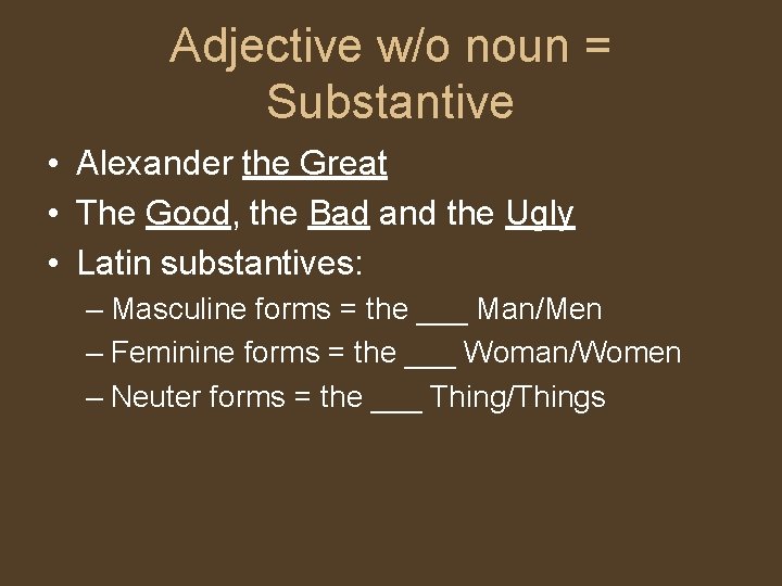 Adjective w/o noun = Substantive • Alexander the Great • The Good, the Bad