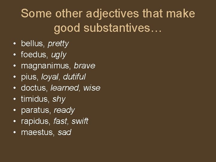 Some other adjectives that make good substantives… • • • bellus, pretty foedus, ugly