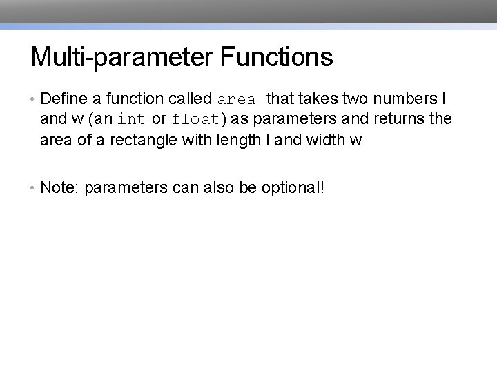 Multi-parameter Functions • Define a function called area that takes two numbers l and Multi-parameter Functions • Define a function called area that takes two numbers l and