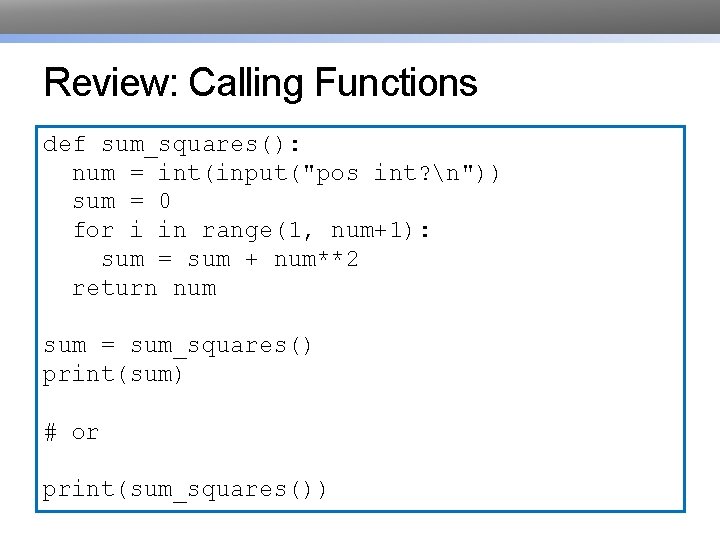 Review: Calling Functions def sum_squares(): num = int(input("pos int? n")) sum = 0 for Review: Calling Functions def sum_squares(): num = int(input("pos int? n")) sum = 0 for