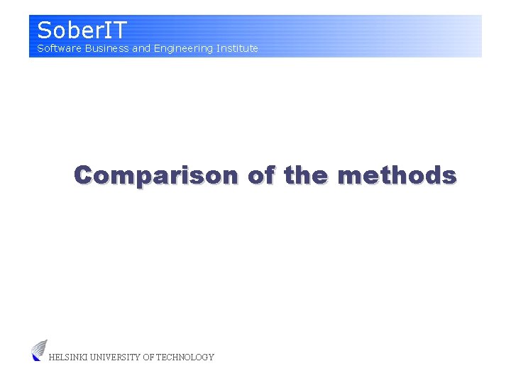Sober. IT Software Business and Engineering Institute Comparison of the methods HELSINKI UNIVERSITY OF