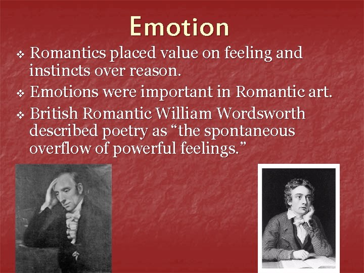 Emotion Romantics placed value on feeling and instincts over reason. v Emotions were important